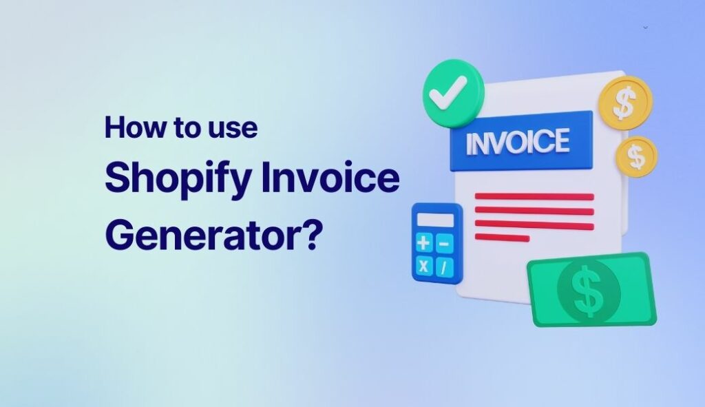 How to use Shopify Invoice Generator? Explore everything you need to know
